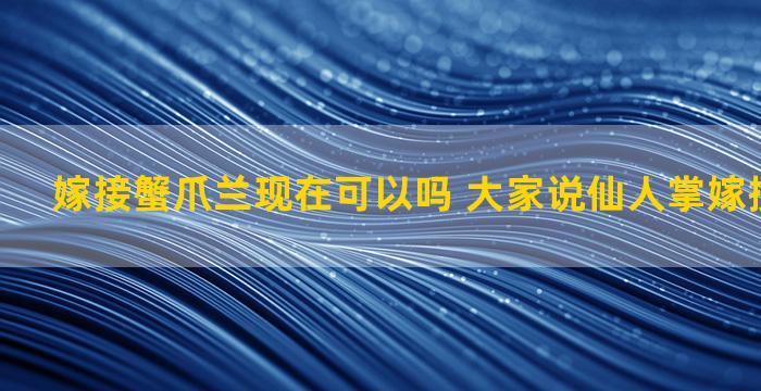 嫁接蟹爪兰现在可以吗 大家说仙人掌嫁接的蟹爪兰